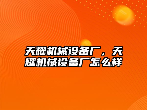 天耀機械設備廠，天耀機械設備廠怎么樣