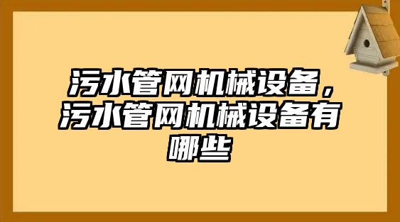 污水管網機械設備，污水管網機械設備有哪些