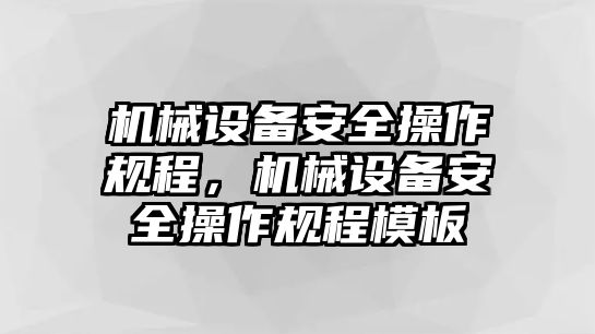 機(jī)械設(shè)備安全操作規(guī)程，機(jī)械設(shè)備安全操作規(guī)程模板