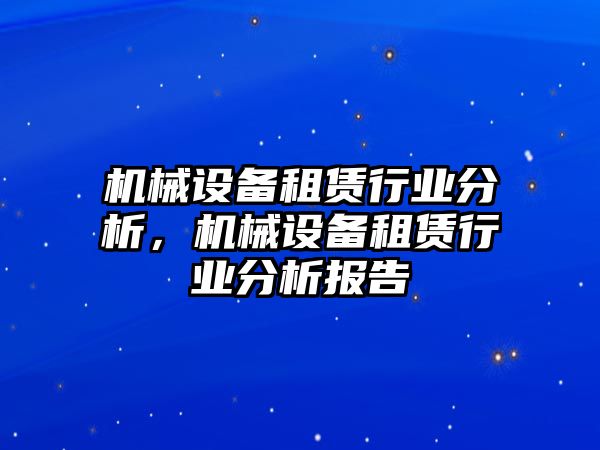 機(jī)械設(shè)備租賃行業(yè)分析，機(jī)械設(shè)備租賃行業(yè)分析報(bào)告