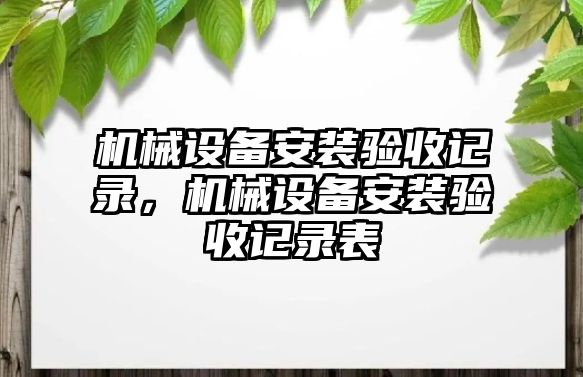 機械設備安裝驗收記錄，機械設備安裝驗收記錄表