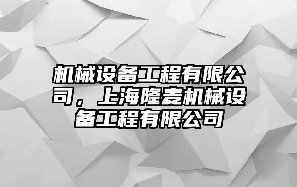 機(jī)械設(shè)備工程有限公司，上海隆麥機(jī)械設(shè)備工程有限公司