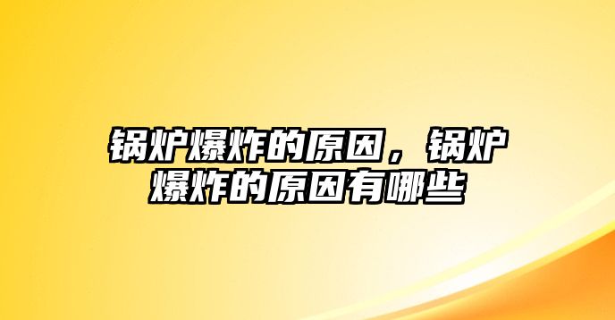 鍋爐爆炸的原因，鍋爐爆炸的原因有哪些