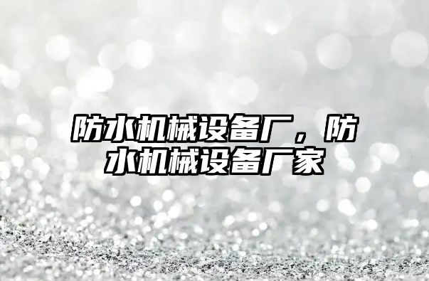 防水機械設備廠，防水機械設備廠家