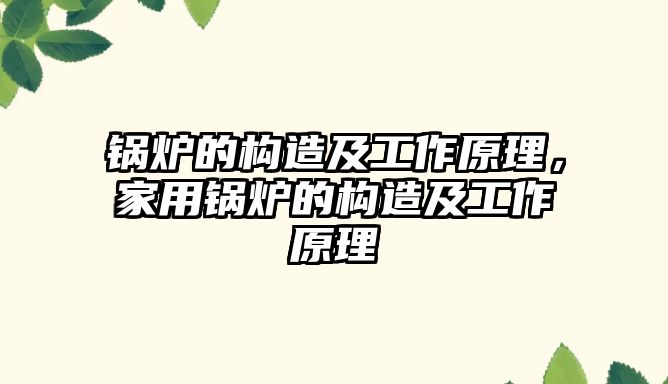 鍋爐的構造及工作原理，家用鍋爐的構造及工作原理