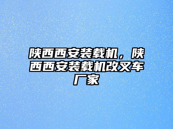 陜西西安裝載機(jī)，陜西西安裝載機(jī)改叉車廠家