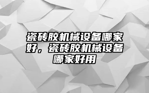 瓷磚膠機械設備哪家好，瓷磚膠機械設備哪家好用