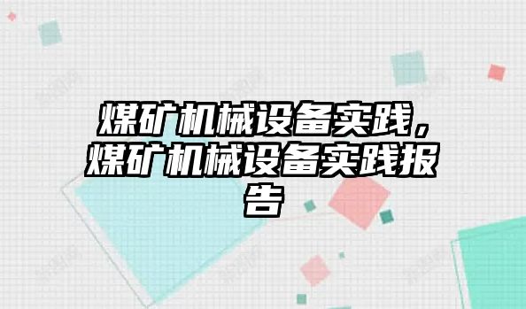 煤礦機械設備實踐，煤礦機械設備實踐報告