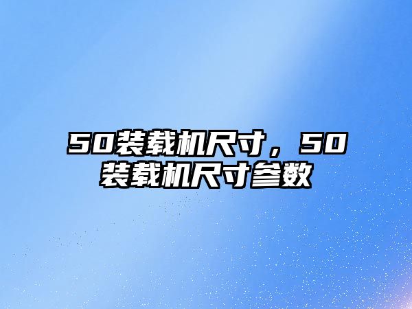 50裝載機尺寸，50裝載機尺寸參數(shù)