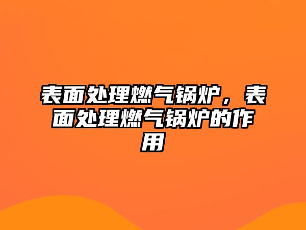 表面處理燃氣鍋爐，表面處理燃氣鍋爐的作用