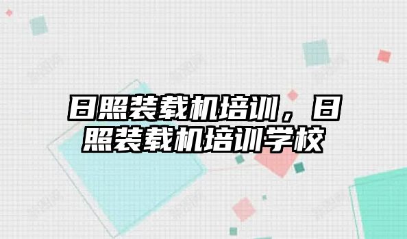 日照裝載機培訓，日照裝載機培訓學校