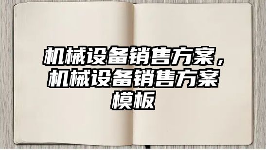 機械設備銷售方案，機械設備銷售方案模板