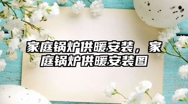 家庭鍋爐供暖安裝，家庭鍋爐供暖安裝圖