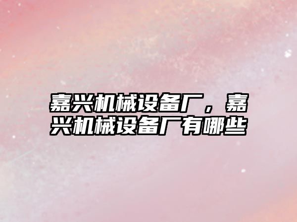 嘉興機械設備廠，嘉興機械設備廠有哪些