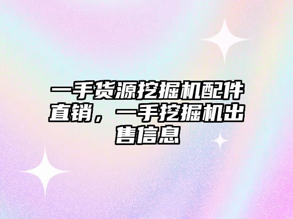 一手貨源挖掘機配件直銷，一手挖掘機出售信息