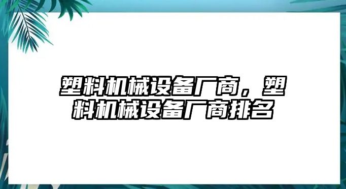 塑料機械設備廠商，塑料機械設備廠商排名