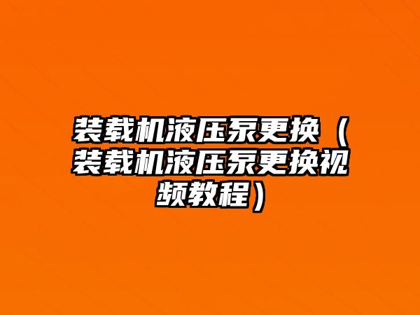 裝載機液壓泵更換（裝載機液壓泵更換視頻教程）