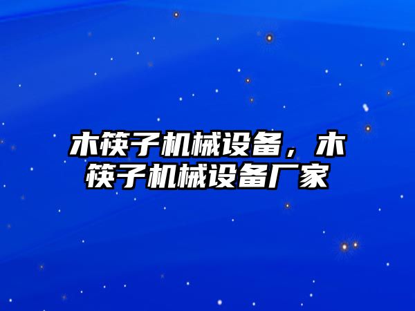 木筷子機械設備，木筷子機械設備廠家