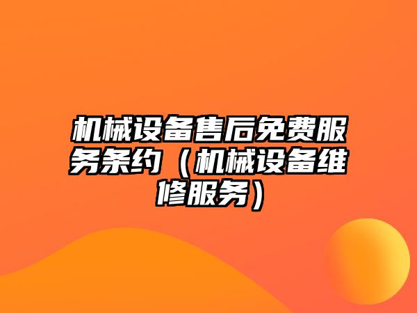 機械設備售后免費服務條約（機械設備維修服務）