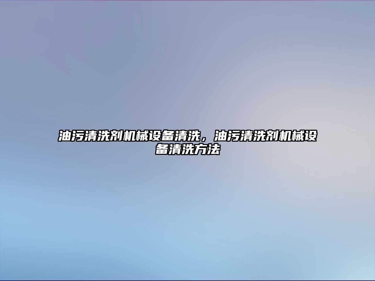 油污清洗劑機械設備清洗，油污清洗劑機械設備清洗方法