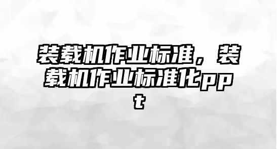 裝載機作業標準，裝載機作業標準化ppt