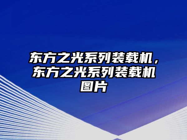 東方之光系列裝載機，東方之光系列裝載機圖片