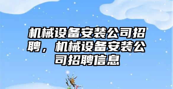 機械設(shè)備安裝公司招聘，機械設(shè)備安裝公司招聘信息