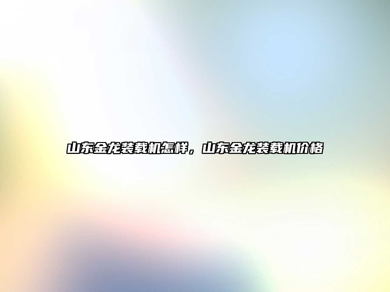 山東金龍裝載機怎樣，山東金龍裝載機價格