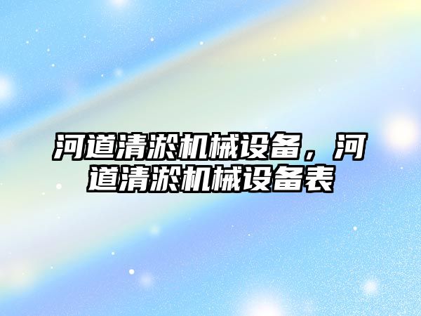 河道清淤機械設備，河道清淤機械設備表