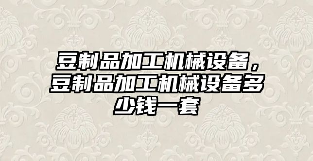 豆制品加工機械設備，豆制品加工機械設備多少錢一套