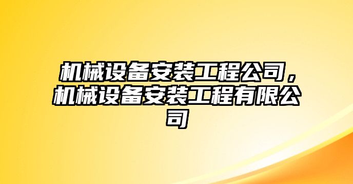 機(jī)械設(shè)備安裝工程公司，機(jī)械設(shè)備安裝工程有限公司