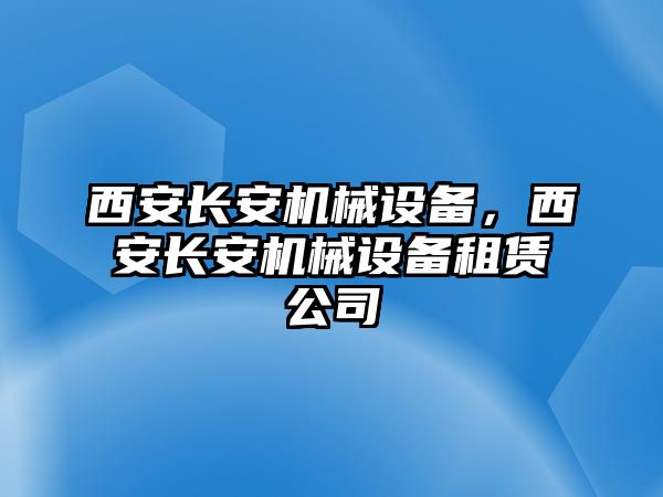 西安長安機械設(shè)備，西安長安機械設(shè)備租賃公司