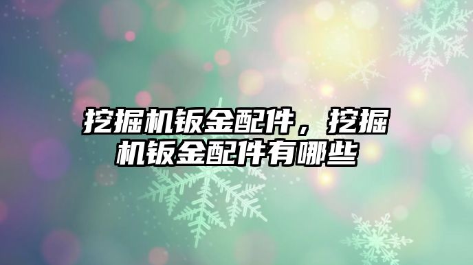 挖掘機鈑金配件，挖掘機鈑金配件有哪些