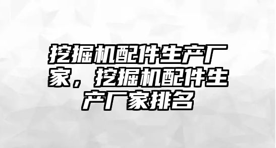 挖掘機配件生產廠家，挖掘機配件生產廠家排名