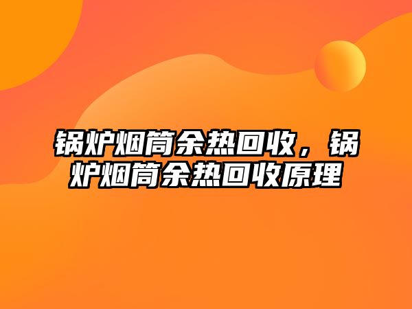 鍋爐煙筒余熱回收，鍋爐煙筒余熱回收原理