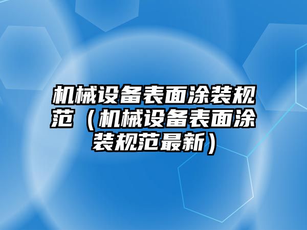 機械設(shè)備表面涂裝規(guī)范（機械設(shè)備表面涂裝規(guī)范最新）