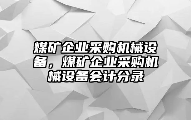 煤礦企業采購機械設備，煤礦企業采購機械設備會計分錄