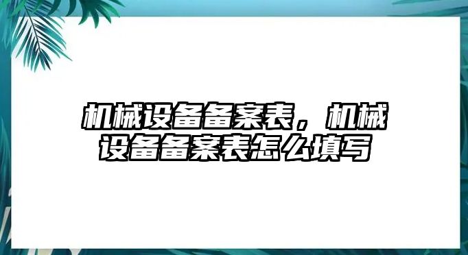 機(jī)械設(shè)備備案表，機(jī)械設(shè)備備案表怎么填寫