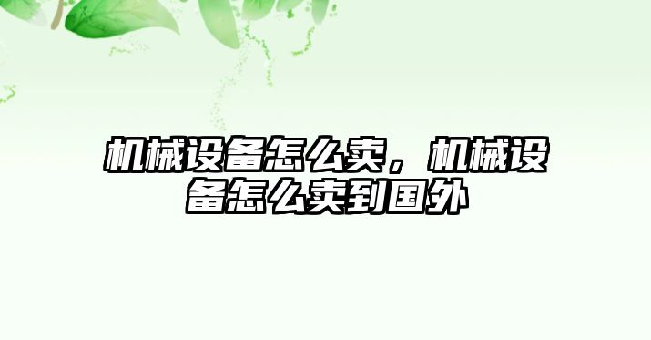 機械設備怎么賣，機械設備怎么賣到國外