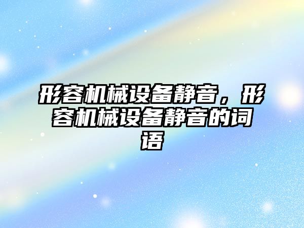 形容機械設備靜音，形容機械設備靜音的詞語