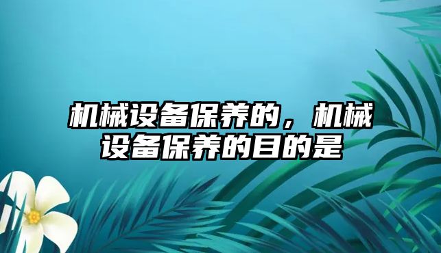 機械設備保養的，機械設備保養的目的是