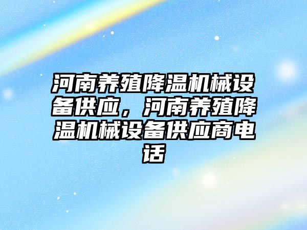 河南養殖降溫機械設備供應，河南養殖降溫機械設備供應商電話