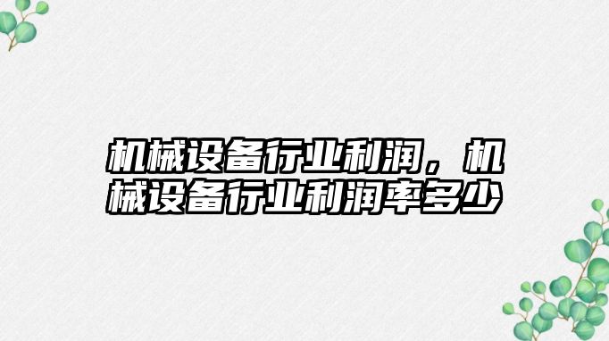 機械設備行業利潤，機械設備行業利潤率多少