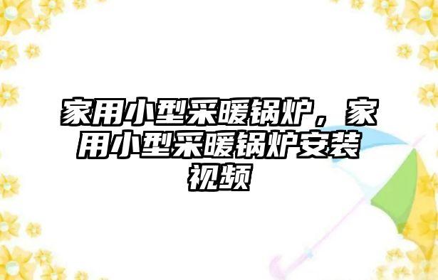 家用小型采暖鍋爐，家用小型采暖鍋爐安裝視頻