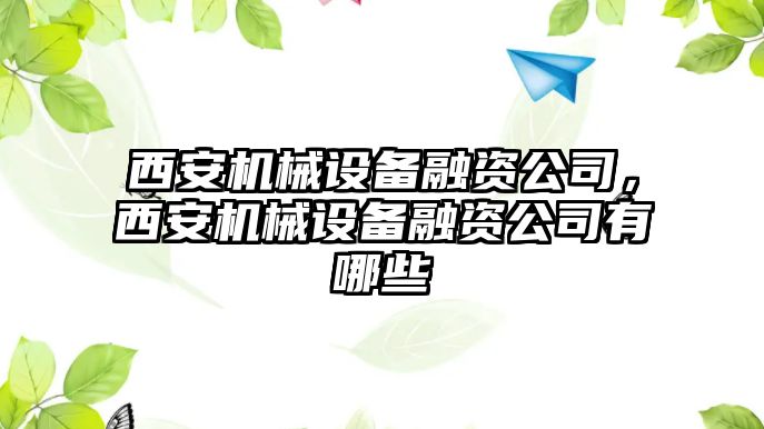 西安機(jī)械設(shè)備融資公司，西安機(jī)械設(shè)備融資公司有哪些