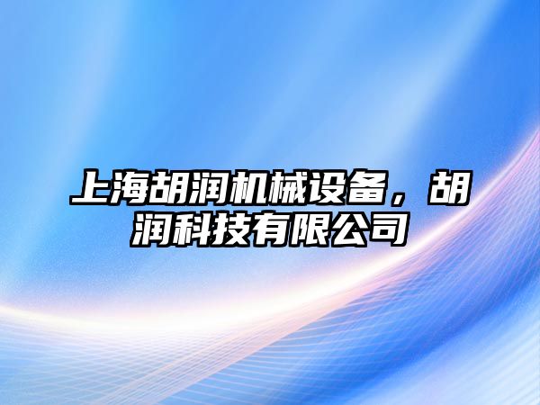 上海胡潤機(jī)械設(shè)備，胡潤科技有限公司