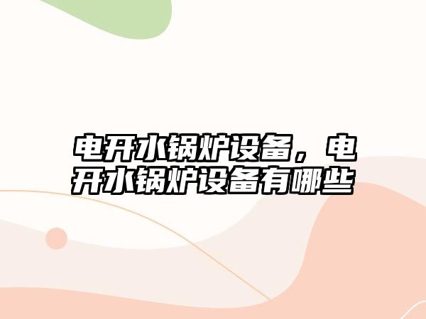 電開水鍋爐設備，電開水鍋爐設備有哪些