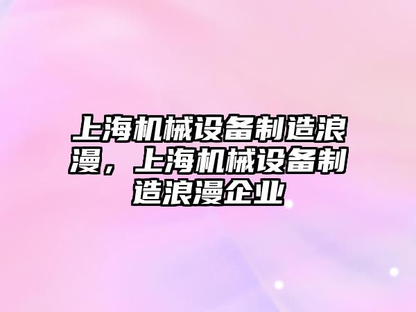 上海機械設備制造浪漫，上海機械設備制造浪漫企業