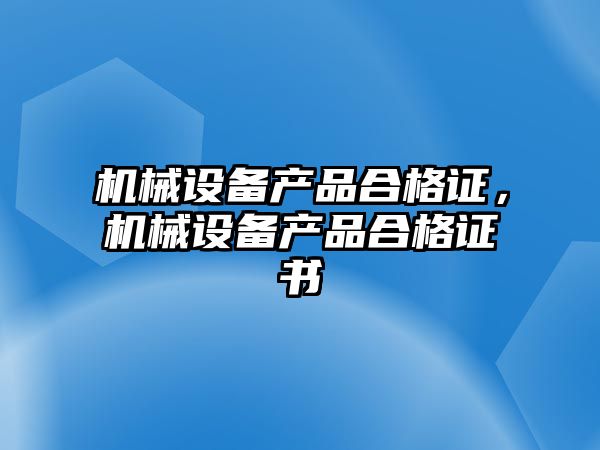 機械設備產品合格證，機械設備產品合格證書