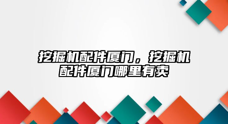 挖掘機配件廈門，挖掘機配件廈門哪里有賣